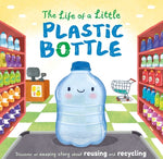 Book cover for The Life of a Little Plastic Bottle: Discover an Amazing Story about Reusing and Recycling-Padded Board Book