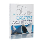Book cover for The 50 Greatest Architects: The People Whose Buildings Have Shaped Our World