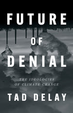Book cover for Future of Denial: The Ideologies of Climate Change