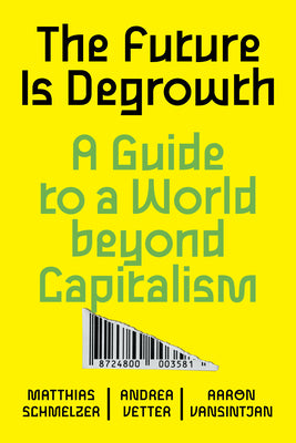 Book cover for The Future Is Degrowth: A Guide to a World Beyond Capitalism