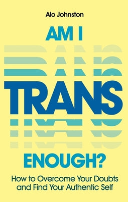 Book cover for Am I Trans Enough?: How to Overcome Your Doubts and Find Your Authentic Self