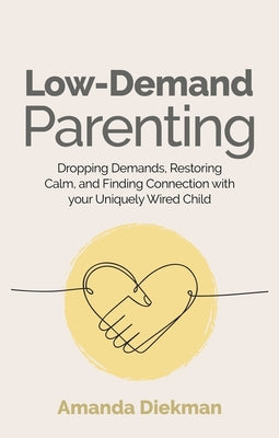 Book cover for Low-Demand Parenting: Dropping Demands, Restoring Calm, and Finding Connection with Your Uniquely Wired Child