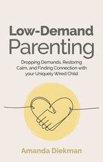 Book cover for Low-Demand Parenting: Dropping Demands, Restoring Calm, and Finding Connection with Your Uniquely Wired Child