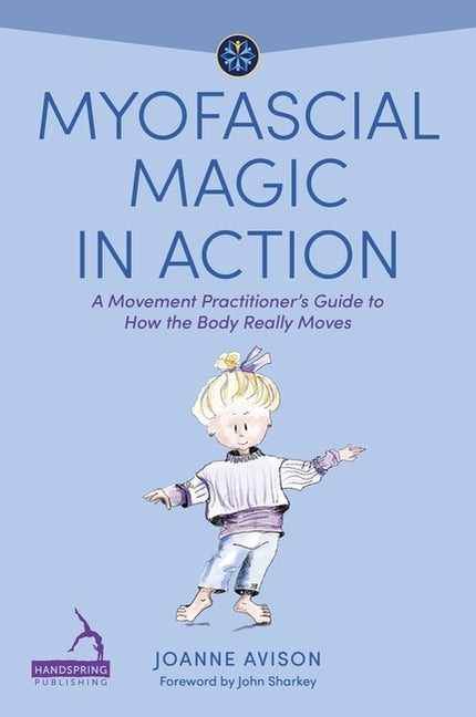 Book cover for Myofascial Magic in Action: A Movement Practitioner's Guide to How the Body Really Moves