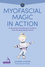 Book cover for Myofascial Magic in Action: A Movement Practitioner's Guide to How the Body Really Moves