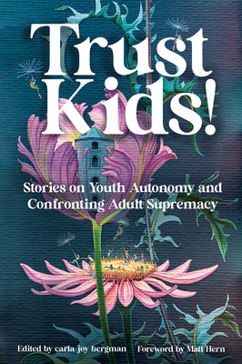 Book cover for Trust Kids!: Stories on Youth Autonomy and Confronting Adult Supremacy