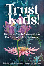 Book cover for Trust Kids!: Stories on Youth Autonomy and Confronting Adult Supremacy