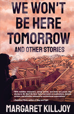 Book cover for We Won't Be Here Tomorrow: And Other Stories