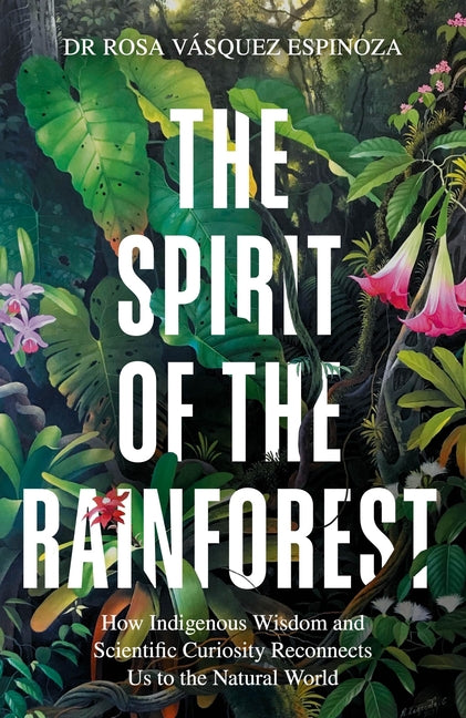 Book cover for Spirit of the Rainforest: How Indigenous Wisdom and Scientific Curiosity Reconnects Us to the Natural World