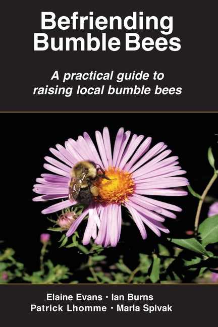 Book cover for Befriending Bumble Bees: A practical guide to raising local bumble bees