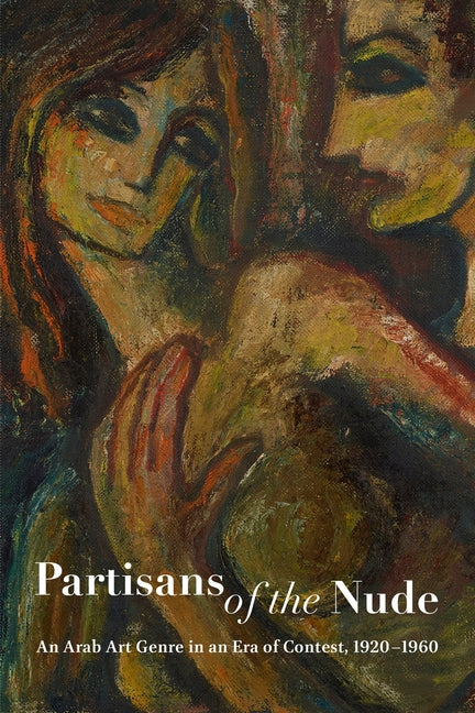 Book cover for Partisans of the Nude: An Arab Art Genre in an Era of Contest, 1920-1960
