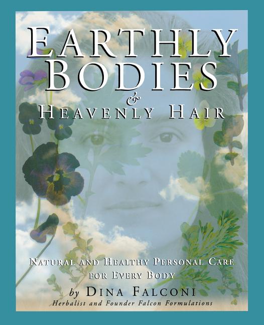 Book cover for Earthly Bodies & Heavenly Hair: Natural and Healthy Bodycare for Every Body