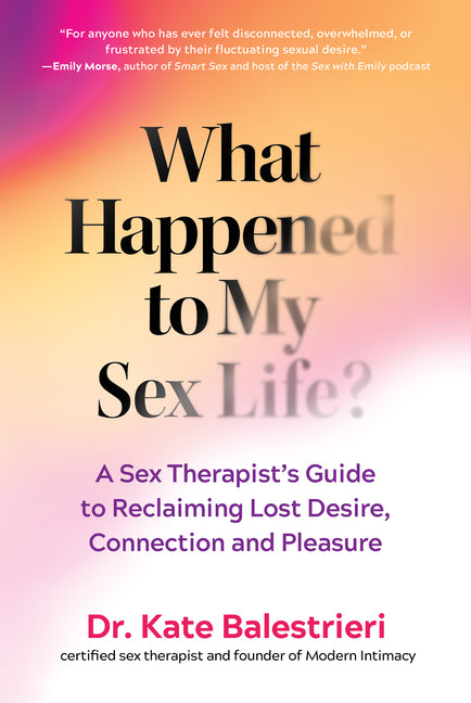 Book cover for What Happened to My Sex Life?: A Sex Therapist's Guide to Reclaiming Lost Desire, Connection, and Pleasure