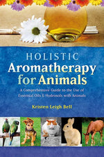 Book cover for Holistic Aromatherapy for Animals: A Comprehensive Guide to the Use of Essential Oils & Hydrosols with Animals