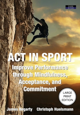 Book cover for ACT in Sport: Improve Performance through Mindfulness, Acceptance, and Commitment