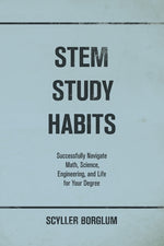 Book cover for STEM Study Habits: Successfully Navigate Math, Science, Engineering, and Life for Your Degree