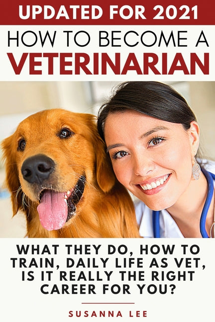 Book cover for How to Become a Veterinarian: What They Do, How To Train, Daily Life As Vet, Is It Really The Right Career For You?