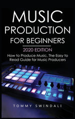 Book cover for Music Production For Beginners 2020 Edition: How to Produce Music, The Easy to Read Guide for Music Producers