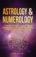 Book cover for Astrology & Numerology: The Power Of Birthdays, Numbers, Stars & Their Secrets to Success, Wealth, Relationships, Fortune Telling & Happiness