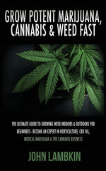 Book cover for Grow Potent Marijuana, Cannabis & Weed Fast: The Ultimate Guide To Growing Weed Indoors & Outdoors For Beginners - Become An Expert In Horticulture, C