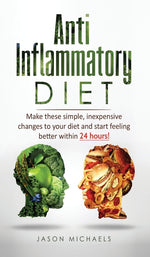 Book cover for Anti-Inflammatory Diet: Make these simple, inexpensive changes to your diet and start feeling better within 24 hours!