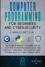Book cover for Computer Programming for Beginners and Cybersecurity: 4 MANUSCRIPTS IN 1: The Ultimate Manual to Learn step by step How to Professionally Code and Pro