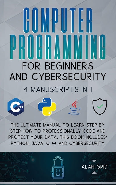 Book cover for Computer Programming for Beginners and Cybersecurity: 4 MANUSCRIPTS IN 1: The Ultimate Manual to Learn step by step How to Professionally Code and Pro