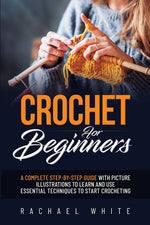Book cover for Crochet for Beginners: A Complete Step-By-Step Guide to Learn & Use Essential Techniques to Start Crocheting, Fun & Easy projects for Beginne