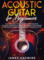 Book cover for Acoustic Guitar for Beginners: Teach Yourself to Play Your Favorite Songs on Acoustic Guitar in as Little as 7 Days Even If You've Never Played An Ins
