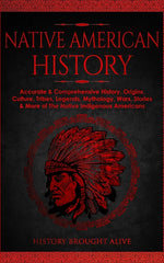 Book cover for Native American History: Accurate & Comprehensive History, Origins, Culture, Tribes, Legends, Mythology, Wars, Stories & More of The Native Ind