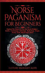 Book cover for Norse Paganism for Beginners: Explore The History of The Old Norse Religion - Asatru, Cosmology, Astrology, Mythology, Magic, Runes, Tarot, Witchcra