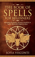 Book cover for Book of Spells for Beginners: Revealing The History, Secrets & Practices of Spells, Witchcraft, Magick & More