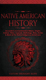 Book cover for Native American History: Accurate & Comprehensive History, Origins, Culture, Tribes, Legends, Mythology, Wars, Stories & More of The Native Ind
