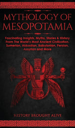 Book cover for Mythology of Mesopotamia: Fascinating Insights, Myths, Stories & History From The World's Most Ancient Civilization. Sumerian, Akkadian, Babylon