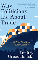 Book cover for Why Politicians Lie About Trade: ... and What You Need to Know About It