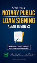 Book cover for Start Your Notary Public & Loan Signing Agent Business: The Insiders Guide to Starting a Six-Figure Notary Side Hustle (All State Requirements Include