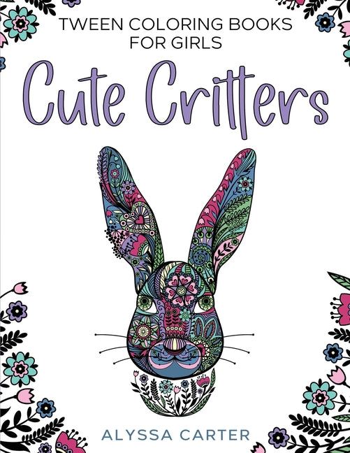 Book cover for Tween Coloring Books for Girls: Cute Critters: Animal Coloring Book for Teenagers, Teen Boys and Girls Aged 9-12, 12-16