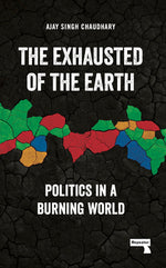 Book cover for The Exhausted of the Earth: Politics in a Burning World