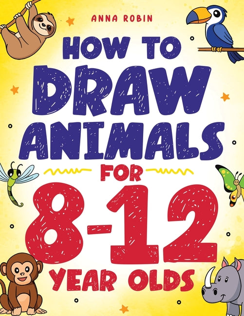 Book cover for How to Draw Animals for 8-12 Year Olds: Learn to Draw Birds, Bugs, Dinosaurs, Dogs, and More Fun Activity Book for Kids Age 8 +