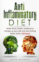 Book cover for Anti-Inflammatory Diet: Make these simple, inexpensive changes to your diet and start feeling better within 24 hours!