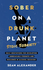 Book cover for Sober On A Drunk Planet: Stoic Sobriety. Daily Meditations For Developing Unbreakable Strength And Resilience In Alcohol Recovery