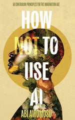 Book cover for How Not To Use AI: 50 Contrarian Principles for the Imagination Age