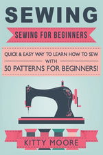 Book cover for Sewing (5th Edition): Sewing For Beginners - Quick & Easy Way To Learn How To Sew With 50 Patterns for Beginners!