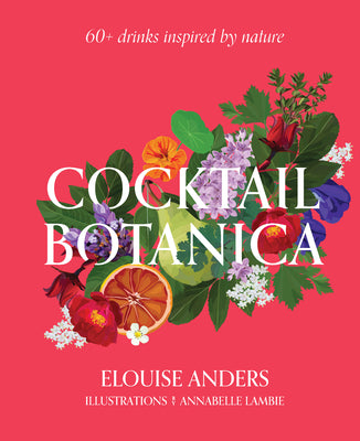 Book cover for Cocktail Botanica: 60+ Drinks Inspired by Nature