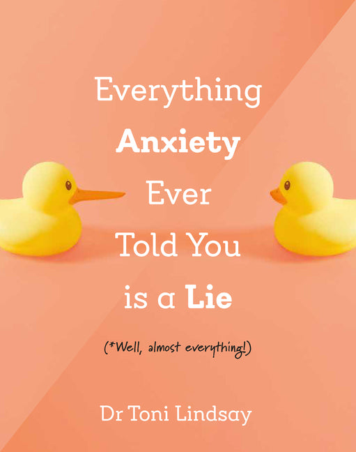 Book cover for Everything Anxiety Ever Told You Is a Lie: *Well, Almost Everything!