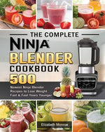 Book cover for The Complete Ninja Blender Cookbook: 500 Newest Ninja Blender Recipes to Lose Weight Fast and Feel Years Younger