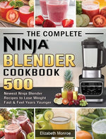 Book cover for The Complete Ninja Blender Cookbook: 500 Newest Ninja Blender Recipes to Lose Weight Fast and Feel Years Younger