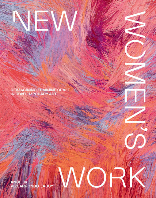 Book cover for New Women's Work: Reimagining Feminine Craft in Contemporary Art