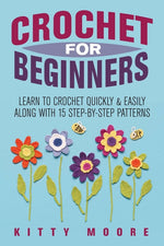 Book cover for Crochet For Beginners (2nd Edition): Learn To Crochet Quickly & Easily Along With 15 Step-By-Step Patterns