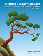 Book cover for Integrating a Palliative Approach: Essentials for Personal Support Workers; Second Edition